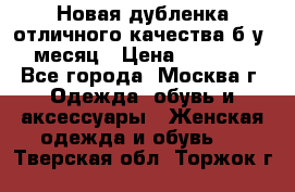Новая дубленка отличного качества б/у 1 месяц › Цена ­ 13 000 - Все города, Москва г. Одежда, обувь и аксессуары » Женская одежда и обувь   . Тверская обл.,Торжок г.